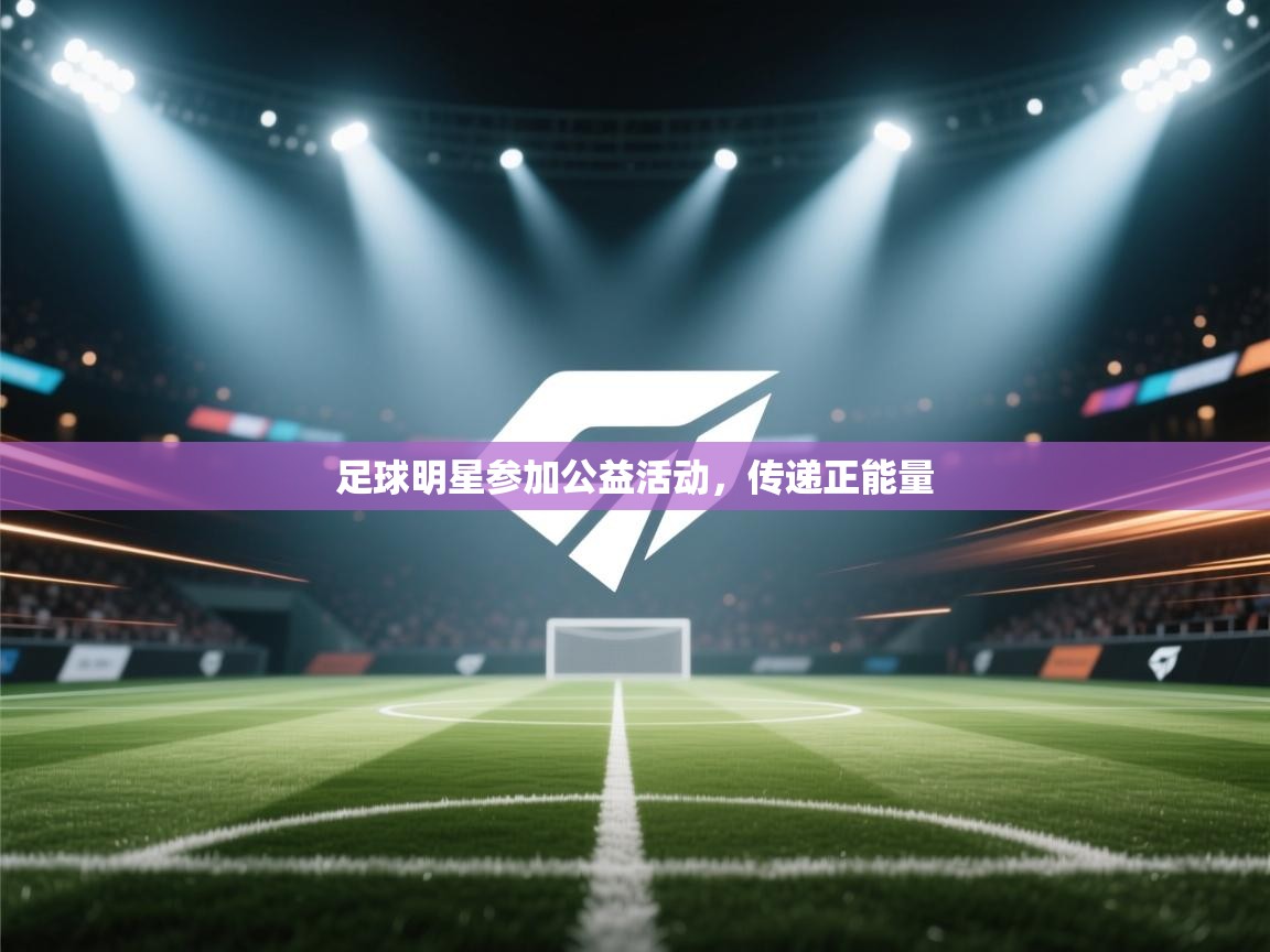 足球明星参加公益活动，传递正能量  第1张